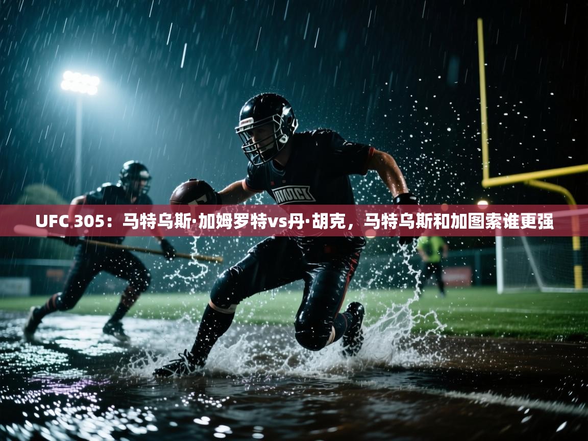 UFC 305：马特乌斯·加姆罗特vs丹·胡克，马特乌斯和加图索谁更强