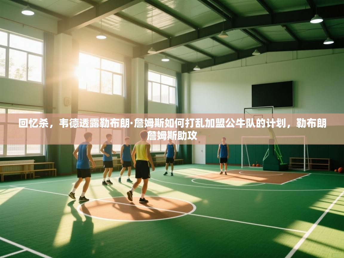 回忆杀，韦德透露勒布朗·詹姆斯如何打乱加盟公牛队的计划，勒布朗詹姆斯助攻  第2张