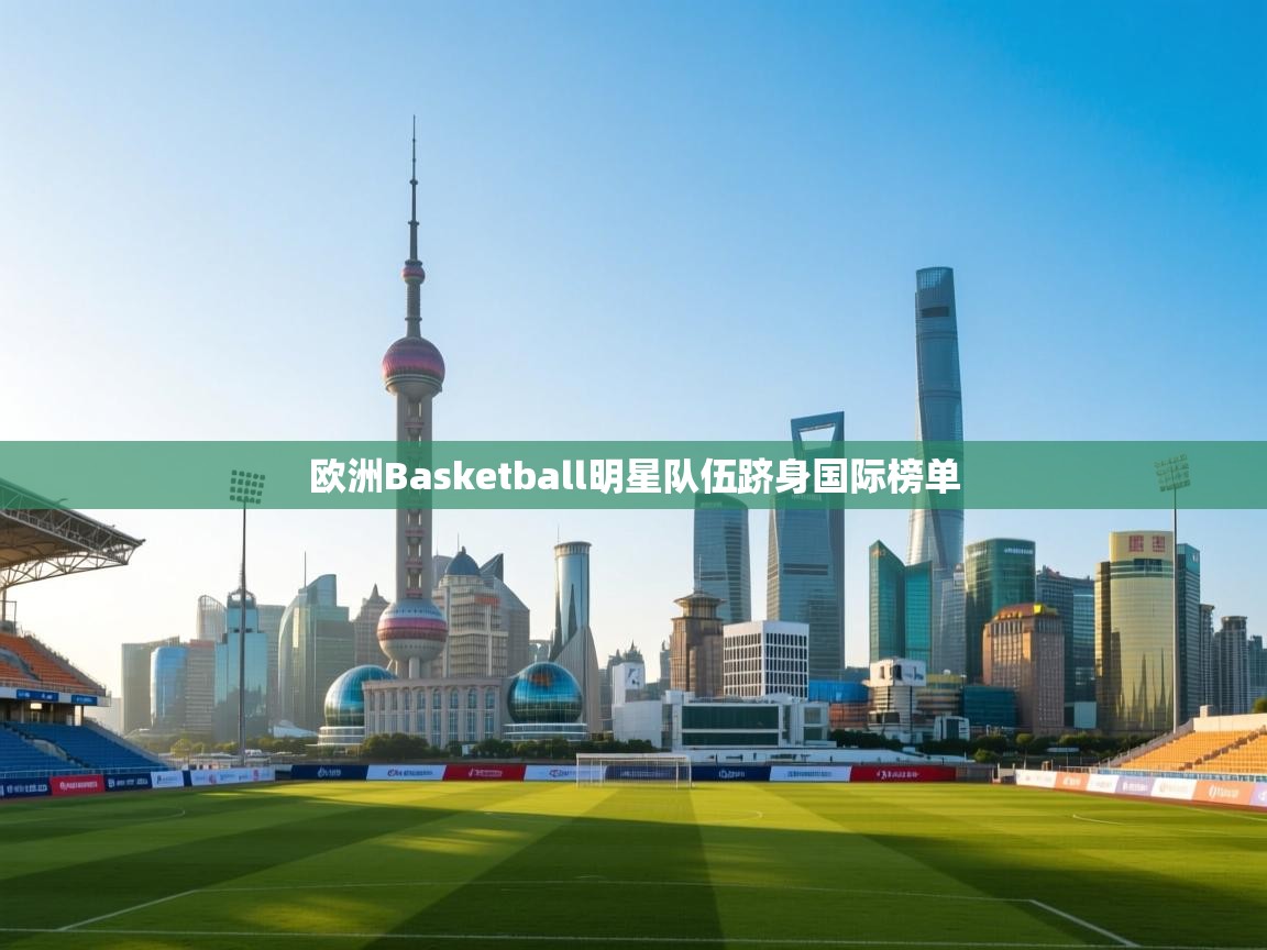 欧洲Basketball明星队伍跻身国际榜单  第2张