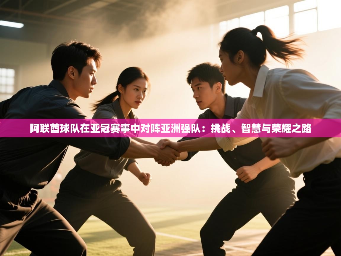 阿联酋球队在亚冠赛事中对阵亚洲强队：挑战、智慧与荣耀之路  第2张