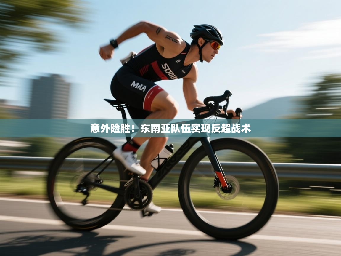 意外险胜！东南亚队伍实现反超战术  第2张