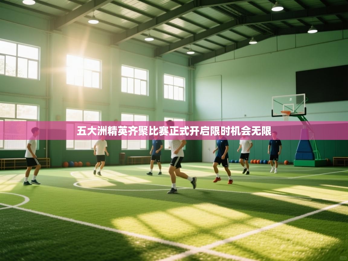 五大洲精英齐聚比赛正式开启限时机会无限