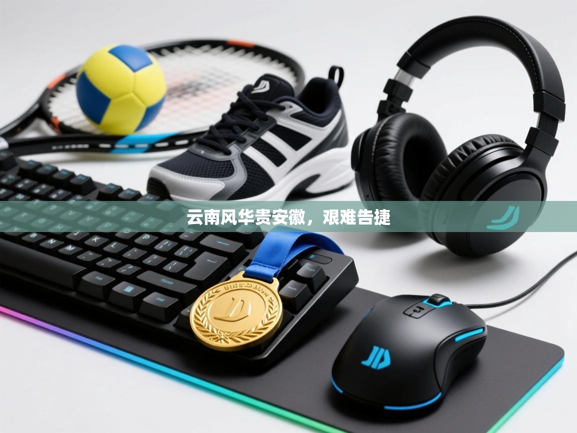 云南风华贵安徽，艰难告捷  第2张