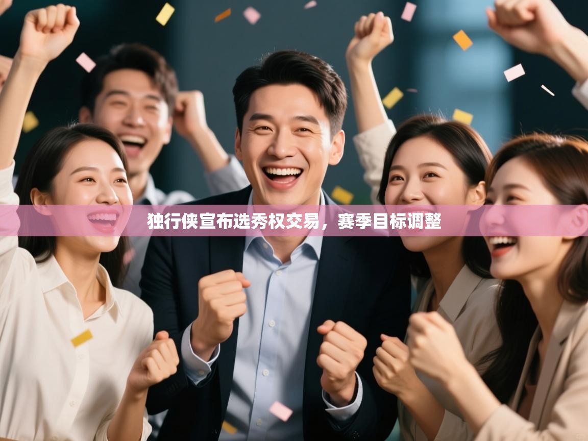 独行侠宣布选秀权交易,赛季目标调整 第2张